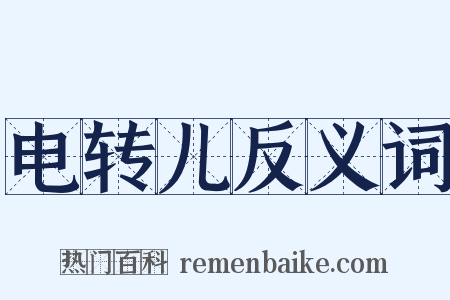 电转儿反义词是什么意思的图片